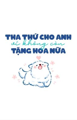 Tha Thứ Cho Anh Vì Không Còn Tặng Hoa Nữa