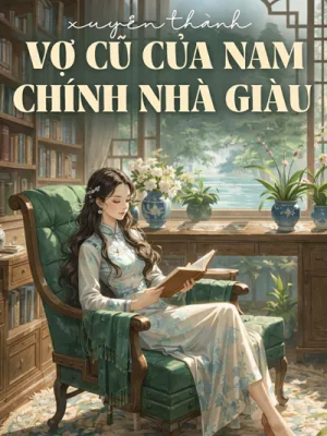 Xuyên Thành Vợ Cũ Của Nam Chính Nhà Giàu