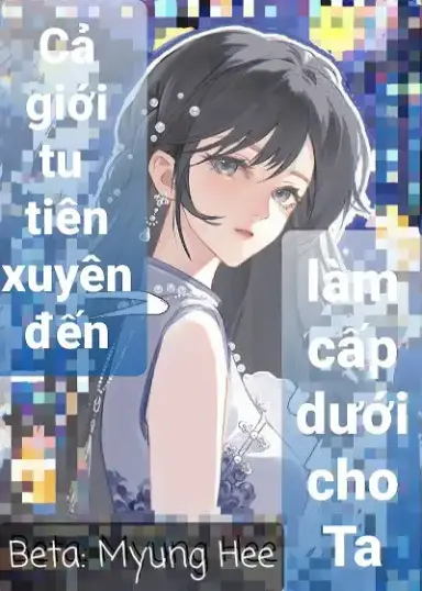 Cả Giới Tu Tiên Xuyên Đến Làm Cấp Dưới Cho Ta