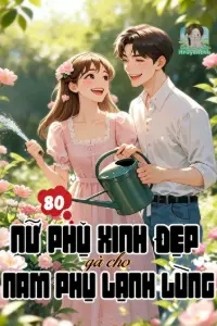 Thập Niên 80: Xuyên Thành Nữ Phụ Xinh Đẹp Gả Cho Nam Phụ Lạnh Lùng