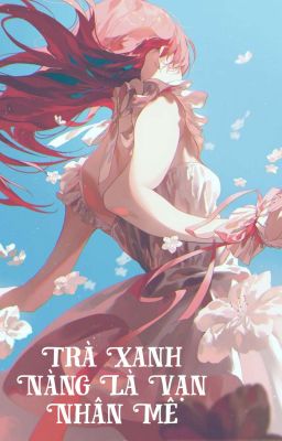 Trà Xanh Nàng Là Vạn Nhân Mê