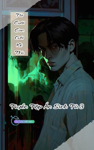 Tôi Cưới Con Gái Của Kẻ Thù - Tuyển Tập Án Sinh Tử 3