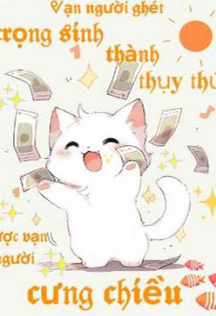 Vạn Người Ghét Trọng Sinh Thành Thụy Thú Được Vạn Người Cưng Chiều