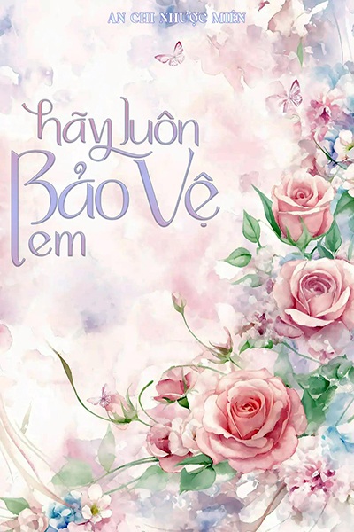 Hãy Luôn Bảo Vệ Em - An Chi Nhược Miên