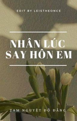 Nhân Lúc Say Hôn Em - Tam Nguyệt Đồ Đằng
