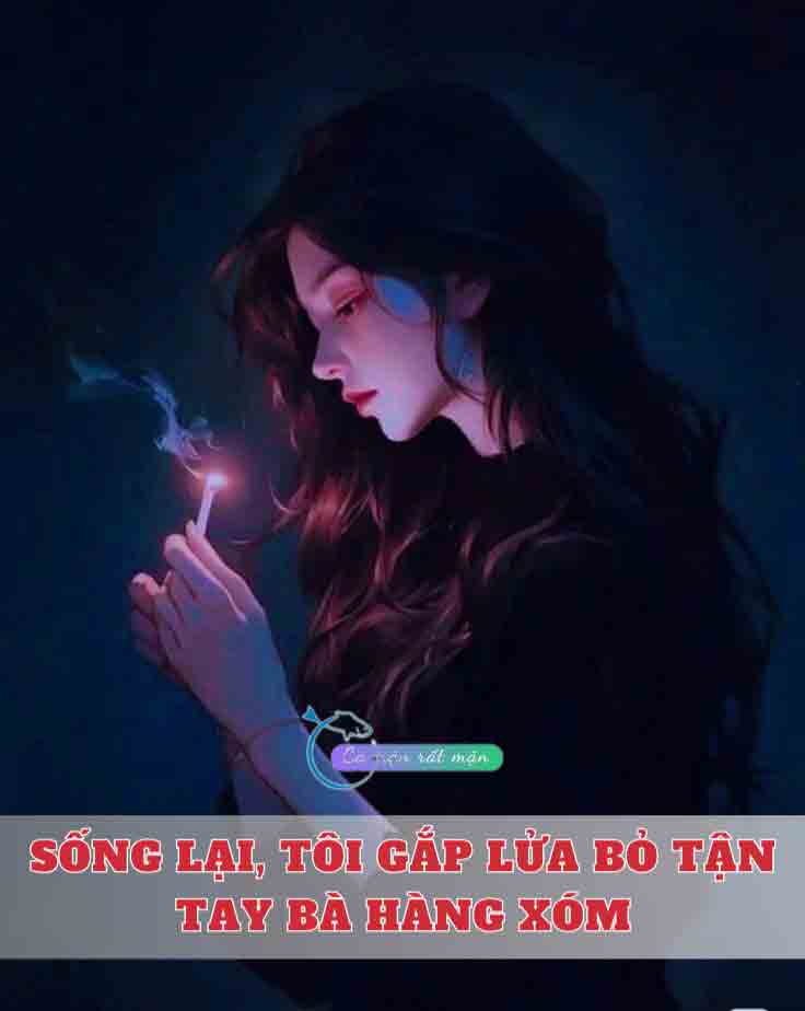 Sống Lại, Tôi Gắp Lửa Bỏ Tận Tay Bà Hàng Xóm