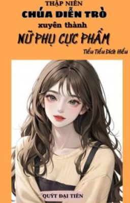 Thập Niên Chúa Diễn Trò Xuyên Thành Nữ Phụ Cực Phẩm