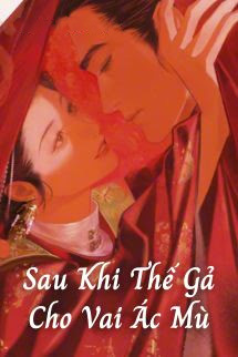 Sau Khi Thế Gả Cho Vai Ác Mù