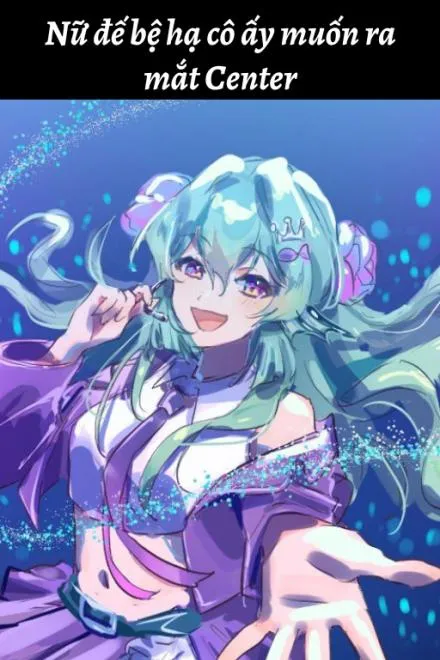 Nữ Đế Bệ Hạ Cô Ấy Muốn Ra Mắt Center