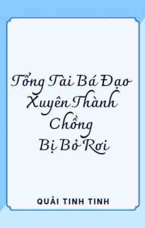 Tổng Tài Bá Đạo Xuyên Thành Chồng Bị Bỏ Rơi
