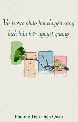 Vợ Trước Pháo Hôi Chuyển Sang Kịch Bản Hắc Nguyệt Quang