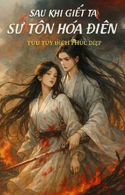 Sau Khi Giết Ta Sư Tôn Hóa Điên