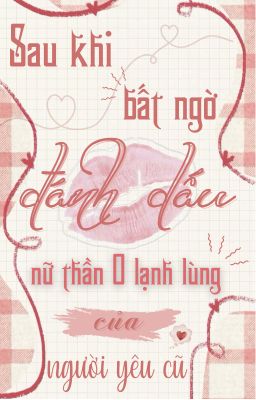 Sau Khi Bất Ngờ Đánh Dấu Nữ Thần O Lạnh Lùng Của Người Yêu Cũ