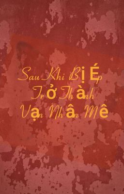 Sau Khi Bị Ép Trở Thành Vạn Nhân Mê