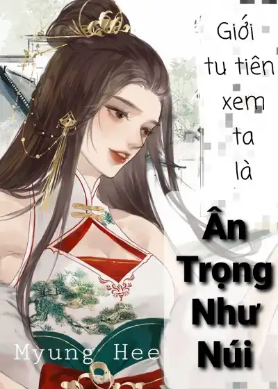 Giới Tu Tiên Xem Ta Là Ân Trọng Như Núi