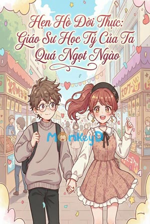 Hẹn Hò Đời Thực: Giáo Sư Học Tỷ Của Ta Quá Ngọt Ngào