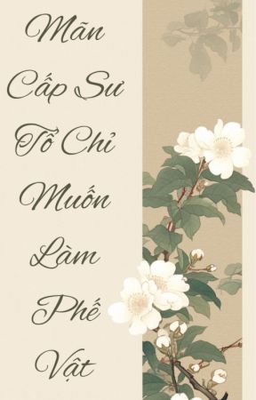 Mãn Cấp Sư Tổ Chỉ Muốn Làm Phế Vật
