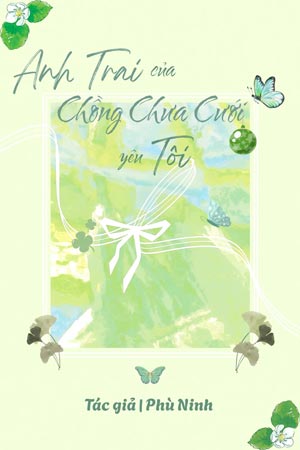 Anh Trai Của Chồng Chưa Cưới Yêu Tôi