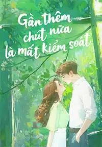 Gần Thêm Chút Nữa Là Mất Kiểm Soát