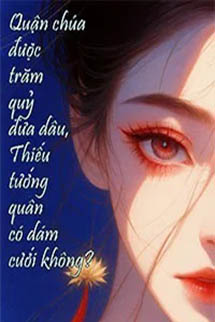 Quận Chúa Được Trăm Quỷ Đưa Dâu, Thiếu Tướng Quân Có Dám Cưới Không?