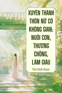 Xuyên Thành Thôn Nữ Có Không Gian: Nuôi Con, Thương Chồng, Làm Giàu