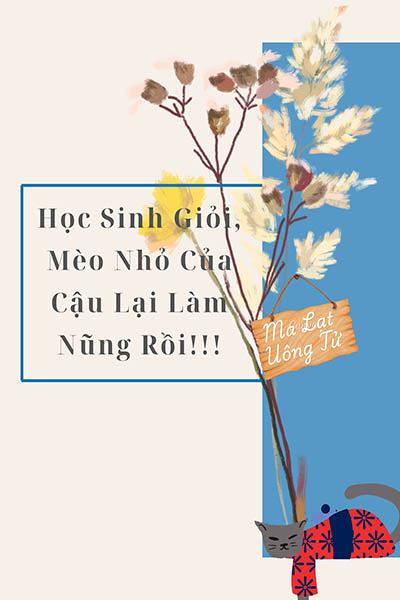 Học Sinh Giỏi, Mèo Nhỏ Của Cậu Lại Làm Nũng Rồi!!!
