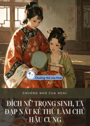Đích Nữ Trọng Sinh, Ta Đạp Nát Kẻ Thù Làm Chủ Hậu Cung