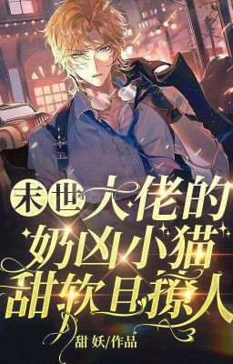 Mạt Thế, Mèo Nhỏ Hung Dữ Của Đại Lão Vừa Ngọt Ngào Vừa Quyến Rũ