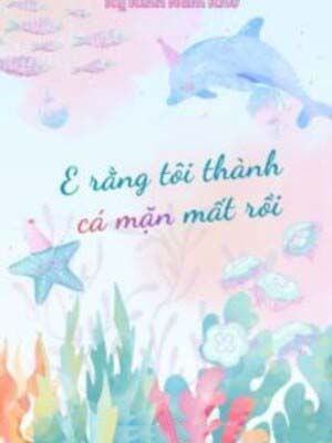 E Rằng Tôi Thành Cá Mặn Mất Rồi