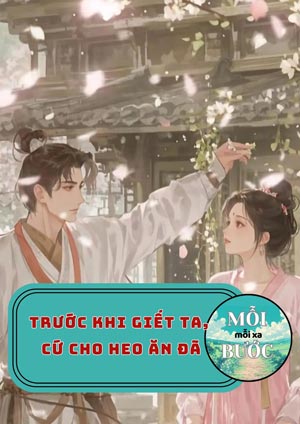 Trước Khi Giết Ta, Cứ Cho Heo Ăn Đã