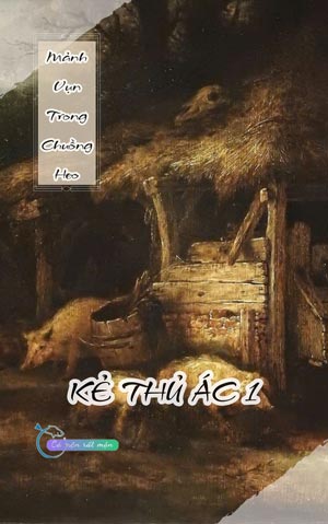 Mảnh Vụn Trong Chuồng Heo - Kẻ Thủ Ác 1