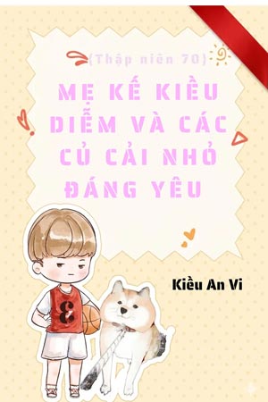 Thập Niên 70: Mẹ Kế Kiều Diễm Và Các Củ Cải Nhỏ Đáng Yêu