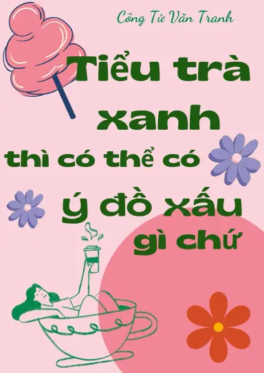 Tiểu Trà Xanh Thì Có Thể Có Ý Đồ Xấu Gì Chứ