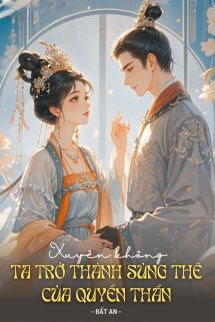 Xuyên Không Ta Trở Thành Sủng Thê Của Quyền Thần